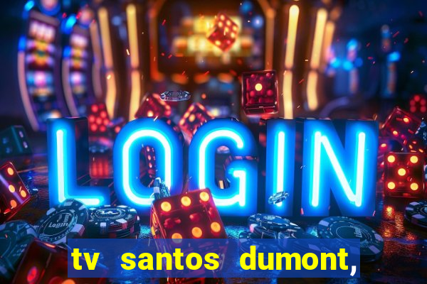 tv santos dumont, 431, centro